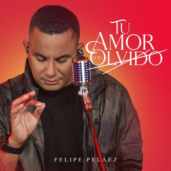 Tu Amor o Tu Olvido de Felipe Peláez (Letra, Música)