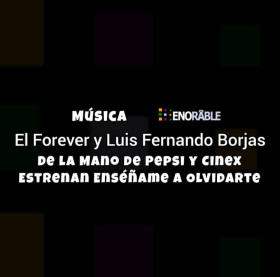 De la Mano de Pepsi y Cinex, El Forever y Luis Fernando Borjas estrenan Enséñame a Olvidarte